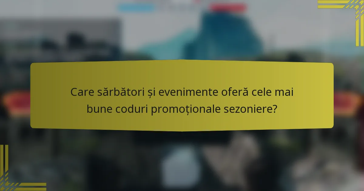 Care sărbători și evenimente oferă cele mai bune coduri promoționale sezoniere?