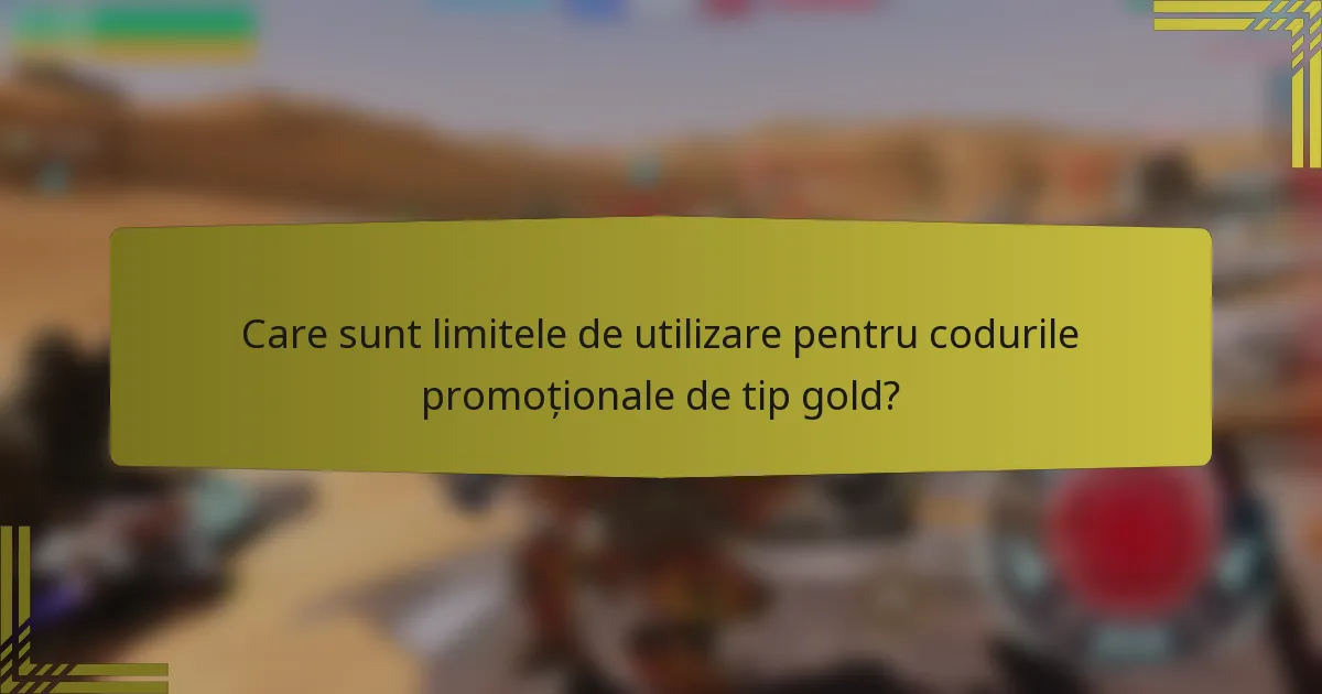 Care sunt limitele de utilizare pentru codurile promoționale de tip gold?
